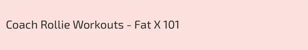 Coach Rollie Workouts - Fat X 101
